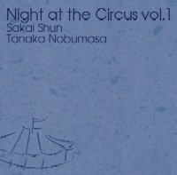 SHUN SAKAI / 酒井俊 / NIGHT AT THE CIRCUS VOL.1 / ナイト・アット・ザ・サーカス VOL.1