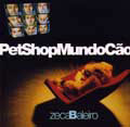 ZECA BALEIRO / ゼカ・バレイロ / PET SHOP MUNDO CAO