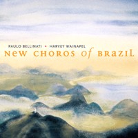 PAULO BELLINATI & HARVEY WAINAPEL / パウロ・ベリナッチ & ハーヴェイ・ワイナペル / NEW CHOROS OF BRAZIL
