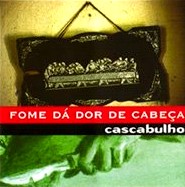 CASCABULHO / カスカブーリョ / FOME DA DOR DE CABECA