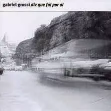 GABRIEL GROSSI / ガブリエル・グロッシ / DIZ QUE FUI POR AI