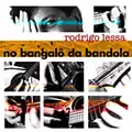 RODRIGO LESSA / ホドリゴ・レッサ / NO BANGALO DA BANDOLA