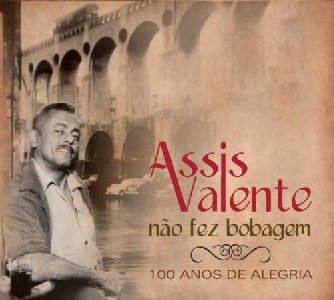 V.A. (ASSIS VALENTE) / ASSIS VALENTE - NAO FEZ BOBAGEM (100 ANOS DE ALEGRIA)