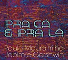 PAULO MOURA / パウロ・モウラ / PRA CA E PRA LA - PAULO MOURA TRILHA JOBIM E GERSHWIN