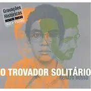 RENATO RUSSO / ヘナート・フッソ / O TROVADOR SOLITARIO