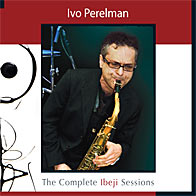 IVO PERELMAN / イヴォ・ペレルマン / THE COMPLETE IBEJI SESSIONS