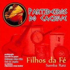 PARTIDEIROS DO CACIQUE / パルチデイロス・ド・カシッキ / FILHOS DA FE : SAMBA RAIZ