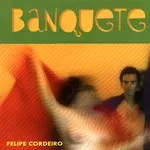 FELIPE CORDEIRO / フェリッピ・コルデイロ / BANQUETE