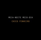 CHICO PINHEIRO / シコ・ピニェイロ / MEIA-NOITE MEIO-DIA