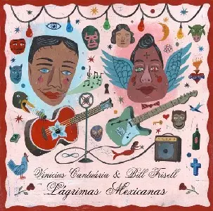 VINICIUS CANTUARIA & BILL FRISELL / ヴィニシウス・カントゥアリア&ビル・フリゼール / ラグリマス・メシカーナス