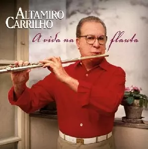 ALTAMIRO CARRILHO / アルタミーロ・カヒーリョ / A VIDA NA FLAUTA