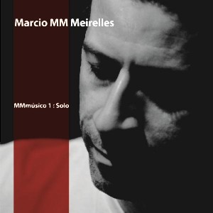 MARCIO MM MEIRELLES / マルシオ・MM・メイレレス / MMMUSICO 1: SOLO