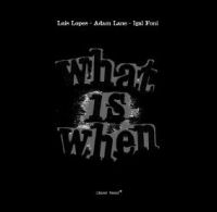 LUIS LOPES/ADAM LANE/IGAL FONI / WHAT IS WHEN