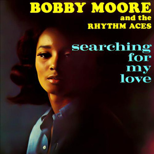 BOBBY MOORE & THE RHYTHM ACES / ボビー・ムーア & ザ・リズム・エイシス / サーチング・フォー・マイ・ラヴ