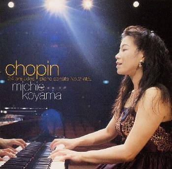 KOYAMA MICHIE / 小山実稚恵 / CHOPIN: 24 PRELUDES, PIANO SONATA NO.2 ETC. / ショパン: 24の前奏曲, ピアノ・ソナタ第2番「葬送」 他