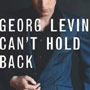 GEORG LEVIN / Can't Hold Back