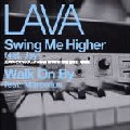 LAVA / ラヴァ / Swing Me Higher