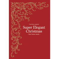 V.A.(MAKAI,JAZZIDA GRANDE,M-SWIFT...) / Super Elegant Christmas - Luxe House Music -