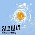 SLOWLY / Universal Thing