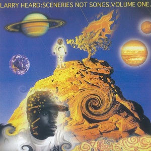 LARRY HEARD / ラリー・ハード / Sceneries Not Songs Vol.1 / シーナリーズ・ノット・ソングスVOL.1
