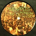 PINEAPPLES / Come On Closer