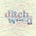 DITCH / Ditch Weed