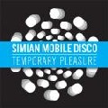 SIMIAN MOBILE DISCO / シミアン・モバイル・ディスコ / Temporary Pleasure