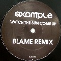 EXAMPLE / エグザンプル / Watch The Sun Come Up (Blame Remix)