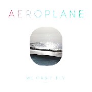 AEROPLANE / We Can't Fly (LP & CD)