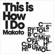 MAKOTO / マコト / This Is How I Do