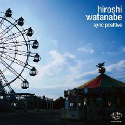HIROSHI WATANABE / ヒロシ・ワタナベ / Sync Positive (国内仕様盤)