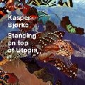 KASPER BJORKE / Standing On Top Of Utopia