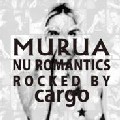CARGO / MURUA: Nu Romantics-Rocked By Cargo