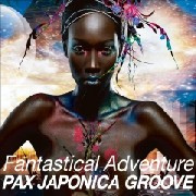 PAX JAPONICA GROOVE / Fantastical Adventure