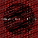 SIMIAN MOBILE DISCO / シミアン・モバイル・ディスコ / Unpatterns