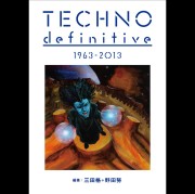 三田格+野田努 / TECHNO definitive -1963 - 2013- / テクノ・ディフィ二ティヴ 1963-2013