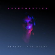 ASTRONAUTICA / アストロノーチカ / Replay Last Night