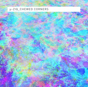 MU-ZIQ / μ-ziq / Chewed Corners