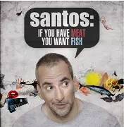 SANTOS / If You Have Meat You Want Fish 