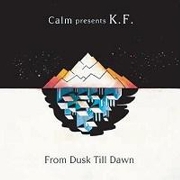 CALM PRESENTS K.F. / From Dusk Till Dawn