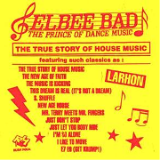 ELBEE BAD:THE PRINCE OF DANCE MUSIC / True Story Of House Music (国内仕様盤)