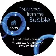 V.A.(MYK DERILL/OPUSWERK/DECOSIDE...) / Dispatches From The Bubble 1