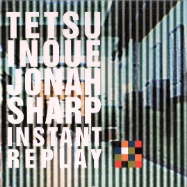 TETSU INOUE & JONAH SHARP / Instant Replay