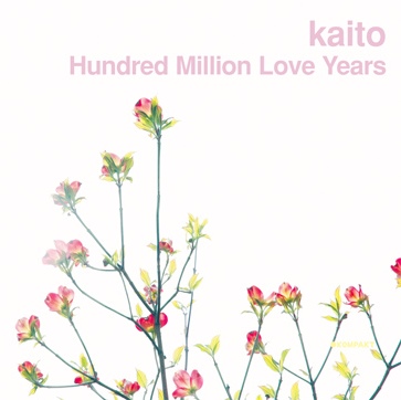 KAITO / カイト / Hundred Million Love Years / ハンドレツドミリオンラブイヤ-ズ
