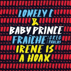 LONELY C & BABY PRINCE / FRAICHE/IRENE IS A HOAX