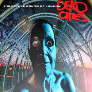 FUTURE SOUND OF LONDON / フューチャー・サウンド・オブ・ロンドン / DEAD CITIES