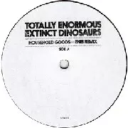 TOTALLY ENORMOUS EXTINCT DINOSAURS / トータリー・イノーマス・エクスティンクト・ダイナソーズ / Household Goods/Garden (Remixes)