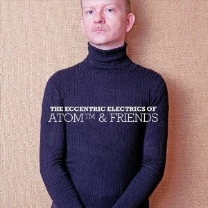 ATOM TM / アトムTM / Eccentric Electrics Of Atom Tm & Friends