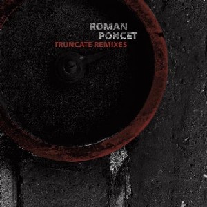 ROMAN PONCET / Truncate Remixes 