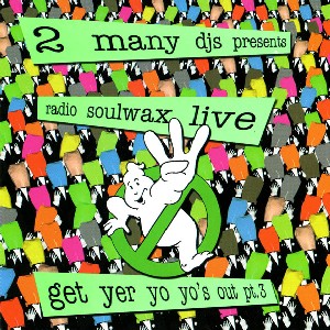 2 MANY DJ'S / トゥー・メニイ・ディージェイズ / Presents Radio Soulwax Live Get Yer Yo Yo's Out Pt.3 